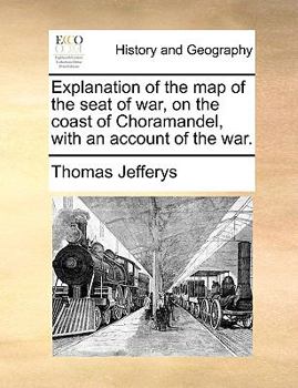 Paperback Explanation of the Map of the Seat of War, on the Coast of Choramandel, with an Account of the War. Book