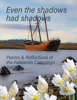 Paperback Even the Shadows Had Shadows: Poems and Reflections of the Falklands Campaign 1982 Book