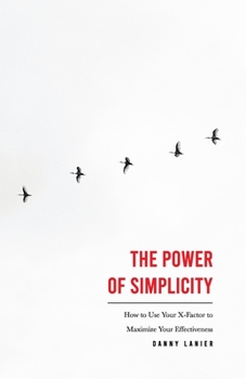 Paperback The Power of Simplicity: How to Use Your X-Factor to Maximize Your Effectiveness Book