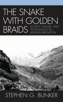 Hardcover Snake with Golden Braids: Society, Nature, and Technology in Andean Irrigation Book