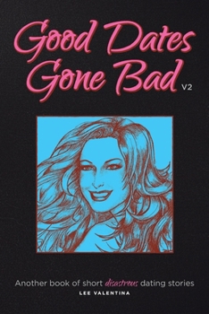 Paperback Good Dates Gone Bad: Volume 2: Another book of short disastrous dating stories Book