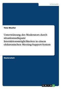 Paperback Unterstützung des Moderators durch situationsadäquate Interaktionsmöglichkeiten in einem elektronischen Meeting-Support-System [German] Book