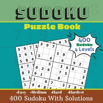 Sudoku Puzzle for Adults Easy to Hardest: LOTS of 9x9 Puzzles in 4 Levels of Difficulty A Great Collection of 400 Sudoku Puzzles with Solutions