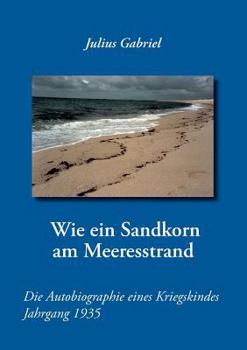 Paperback Wie ein Sandkorn am Meeresstrand: Die Autobiographie eines Kriegskindes Jahrgang 1935 [German] Book