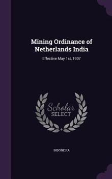 Hardcover Mining Ordinance of Netherlands India: Effective May 1st, 1907 Book