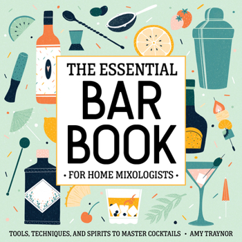 Paperback The Essential Bar Book for Home Mixologists: Tools, Techniques, and Spirits to Master Cocktails Book