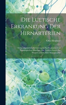 Hardcover Die Luetische Erkrankung Der Hirnarterien: Nebst Allgemeinen Erörterungen Zur Normalen Und Pathologischen Histologie Der Arterien Sowie Zur Hirncircul [German] Book