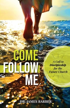 Come Follow Me : A Call to Discipleship for the Future Church