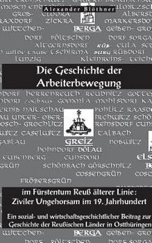 Die Geschichte der Arbeiterbewegung im Fürstentum Reuss älterer Linie - Ziviler Ungehorsam im 19. Jahrhundert: Ein Beitrag zur Geschichte der reußischen Länder in Ostthüringen