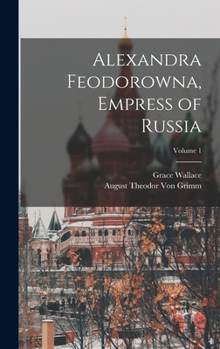 Hardcover Alexandra Feodorowna, Empress of Russia; Volume 1 Book