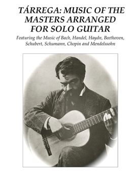 Paperback Tárrega: Music of the Masters Arranged for Solo Guitar: Featuring the Music of Bach, Handel, Haydn, Beethoven, Schubert, Schuma Book