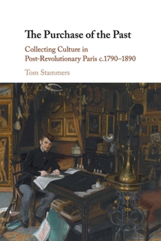 Paperback The Purchase of the Past: Collecting Culture in Post-Revolutionary Paris c.1790–1890 Book
