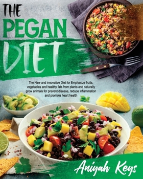 Paperback The Pegan Diet: The new and innovative diet for Emphasize fruits, vegetables, healthy fats from plants and naturally grow animals for Book