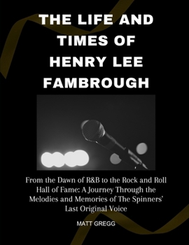 The Life and Times of Henry Lee Fambrough: From the Dawn of R&B to the Rock and Roll Hall of Fame: A Journey Through the Melodies and Memories of The