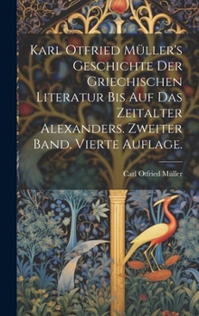 Hardcover Karl Otfried Müller's Geschichte der griechischen Literatur bis auf das Zeitalter Alexanders. Zweiter Band. Vierte Auflage. [German] Book