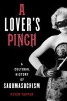 Hardcover A Lover's Pinch: A Cultural History of Sadomasochism Book