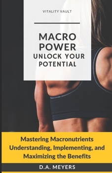 Paperback Macro Power Unlock Your Potential: Mastering Macronutrients Understanding, Implementing and Maximizing the Benefits Book