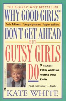Paperback Why Good Girls Don't Get Ahead... But Gutsy Girls Do: Nine Secrets Every Working Woman Must Know Book