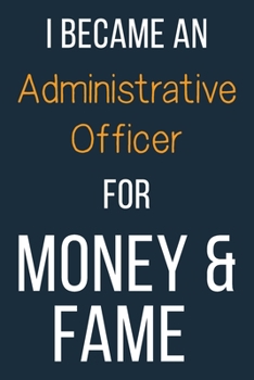 I Became An Administrative Officer For Money & Fame: Funny Gift Idea For Coworker, Boss & Friend | Blank Lined Journal