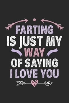 Farting is Just My Way Of Saying I Love You: Funny Notebook Journal Gift For Men Women For Writing Diary, Perfect Gift idea for Couples