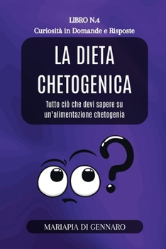 La Dieta Chetogenica - Curiosità in Domande e Risposte - Serie N.4: Tutto ciò che devi sapere sulla scelta di un'alimentazione chetogenica (Italian Edition)