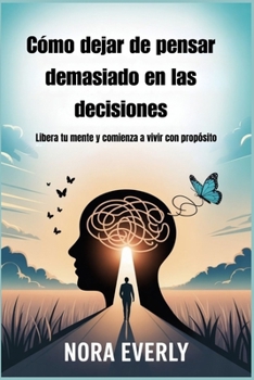 Paperback Cómo dejar de pensar demasiado en las decisiones: Libera tu mente y comienza a vivir con propósito [Spanish] Book