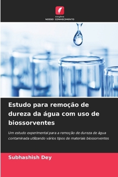 Estudo para remoção de dureza da água com uso de biossorventes: Um estudo experimental para a remoção de dureza de água contaminada utilizando vários ... materiais biossorventes (Portuguese Edition)