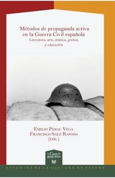 Métodos de propaganda activa en la Guerra Civil. Métodos de propaganda activa en la Guerra Civil española. Literatura, arte, música, prensa y ... de Cultura de España)