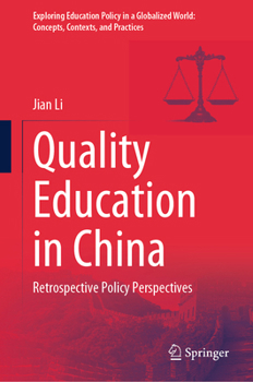 Quality Education in China: Retrospective Policy Perspectives (Exploring Education Policy in a Globalized World: Concepts, Contexts, and Practices)