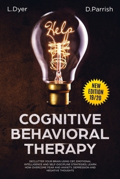 Paperback Cognitive Behavioral Therapy: Declutter Your Brain Using CBT, Emotional Intelligence and Self-Discipline Strategies; Learn How to Overcome Fear and Book