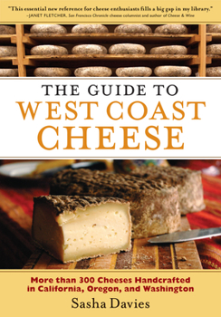Paperback The Guide to West Coast Cheese: More Than 300 Cheeses Handcrafted in California, Oregon, and Washington Book