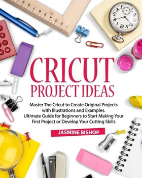 Paperback Cricut Project Ideas: Master The Cricut to Create Original Projects with Illustrations and Examples. Ultimate Guide for Beginners to Start M Book