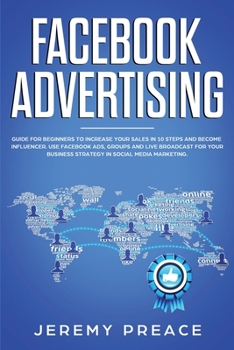 Paperback Facebook Advertising: Guide For Beginners To Increase Your Sales in 10 Steps and Become Influencer. Use Facebook ADS, Groups and Live Broadc Book