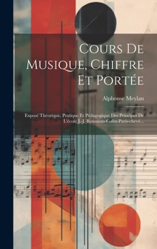 Hardcover Cours De Musique, Chiffre Et Portée: Exposé Théorique, Pratique Et Pédagogique Des Principes De L'école J.-j. Rousseau-galin-paris-chevé... [French] Book