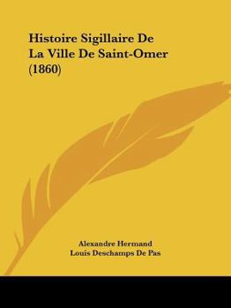 Paperback Histoire Sigillaire De La Ville De Saint-Omer (1860) [French] Book