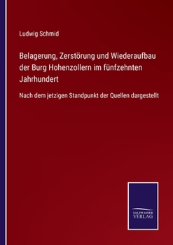 Paperback Belagerung, Zerstörung und Wiederaufbau der Burg Hohenzollern im fünfzehnten Jahrhundert: Nach dem jetzigen Standpunkt der Quellen dargestellt [German] Book