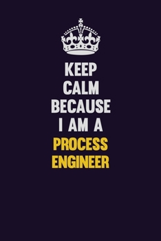 Paperback Keep Calm Because I Am A Process Engineer: Motivational and inspirational career blank lined gift notebook with matte finish Book