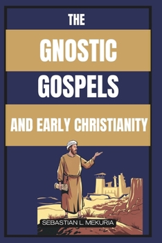 Paperback The Gnostic Gospels and Early Christianity: Lost Teachings of Jesus, Early Christian Diversity, and the Debate That Defined Orthodoxy Book