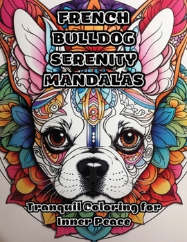 Paperback French Bulldog Serenity Mandalas: Tranquil Coloring for Inner Peace Book