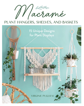 Paperback Macrame Plant Hangers, Shelves, and Baskets: 15 Unique Designs for Plant Displays Book