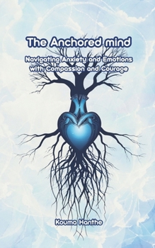 Paperback The Anchored Mind: Navigating Anxiety and Emotions with Compassion and Courage Book