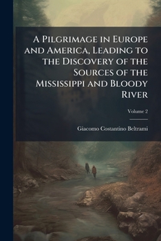 A Pilgrimage in Europe and America, Leading to the Discovery of the Sources of the Mississippi and Bloody River
