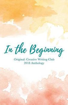 Paperback In the Beginning: Original: Creative Writing Club 2018 Anthology Book