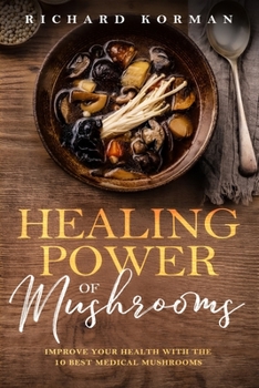 Paperback Healing Power of Mushrooms: Improve Your Health With The 10 Best Medical Mushrooms Book