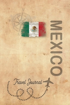 Travel Journal Mexico: Travel diary Mexico logbook for 40 travel days for travel memories of the most beautiful sights and experiences, packing list, ... log bucket journal, gift idea notebook