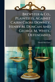 Paperback Brewster & Co., Plaintiffs, Against Cairn Cross Downey, Henry M. Duncan And George M. White, Defendants Book