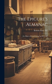 Hardcover The Epicure's Almanac; Or, Diary of Good Living, by B. E. Hill Book
