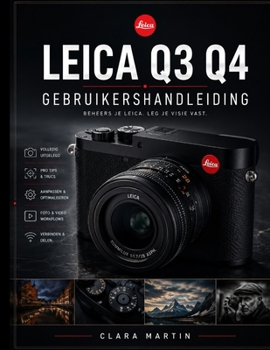 Leica Q3 Q4 Gebruikershandleiding: De Leica Q3 en Q4 beheersen: een complete gids voor functies, instellingen en creatieve technieken