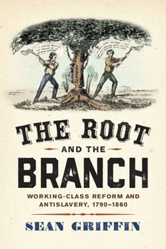Hardcover The Root and the Branch: Working-Class Reform and Antislavery, 1790-1860 Book