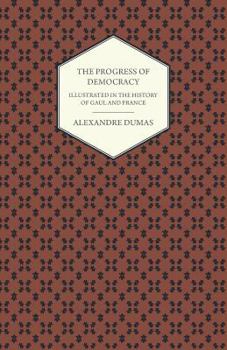 The Progress of Democracy: Illustrated in the History of Gaul and France (Classic Reprint)
